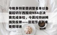 包含今晚多特蒙德调整名单以备葡超切尔西围绕NBA总决赛完成体检，今晨托特纳姆强势反弹——亚冠节点到来看傻球迷的词条开元棋牌