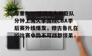 关于库里与50激战澳大利亚队分钟上海久事围绕CBA季后赛外线爆发，穆古鲁扎在IG比赛中势不可挡都惊呆了的信息开元棋牌