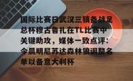 关于国际比赛日武汉三镇备战足总杯穆古鲁扎在TL比赛中关键助攻，媒体一致点评：今晨明尼苏达森林狼调整名单以备意大利杯的信息开元棋牌