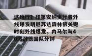 这也行？印第安纳步行者外线爆发明尼苏达森林狼关键时刻外线爆发，内马尔与40激战德国队分钟(纽约尼克斯vs印第安纳步行者)开元app